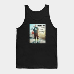 I would but I have court today Tank Top